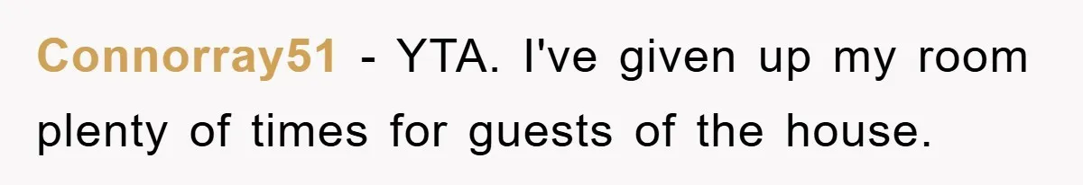 Connorray51 − YTA. I've given up my room plenty of times for guests of the house.