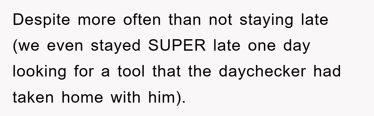 Despite more often than not staying late (we even stayed SUPER late one day looking for a tool that the daychecker had taken home with him).