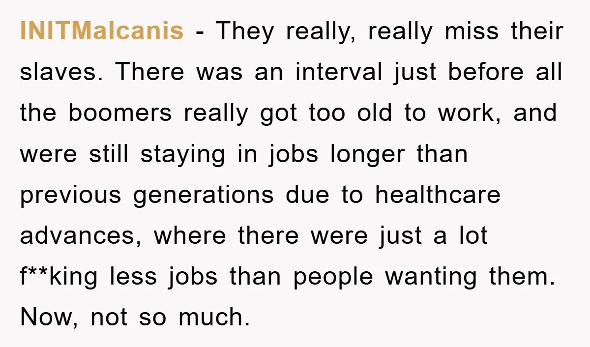 INITMalcanis − They really, really miss their slaves. There was an interval just before all the boomers really got too old to work, and were still staying in jobs longer...