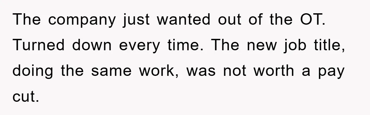 The company just wanted out of the OT. Turned down every time. The new job title, doing the same work, was not worth a pay cut.