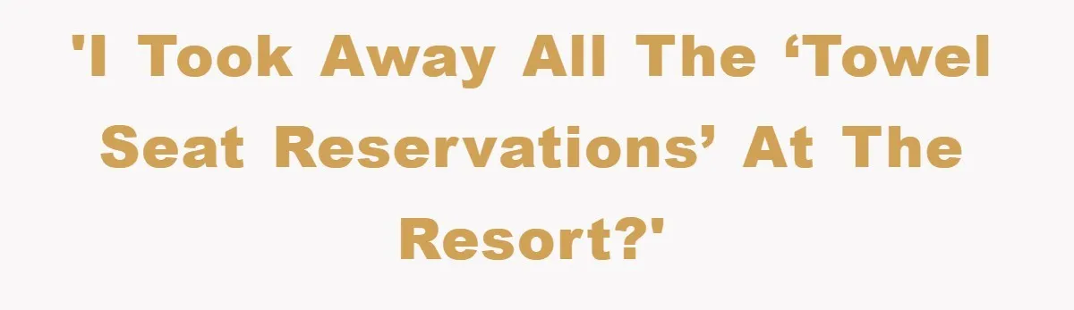 'I took away all the ‘towel seat reservations’ at the resort?'