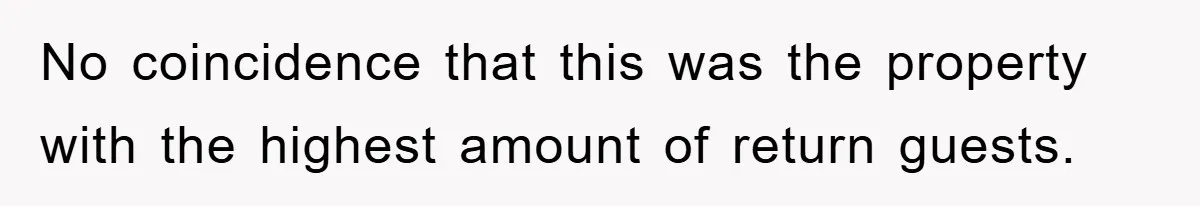 No coincidence that this was the property with the highest amount of return guests.