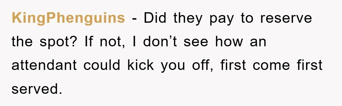 KingPhenguins − Did they pay to reserve the spot? If not, I don’t see how an attendant could kick you off, first come first served.