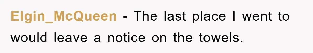 Elgin_McQueen − The last place I went to would leave a notice on the towels.