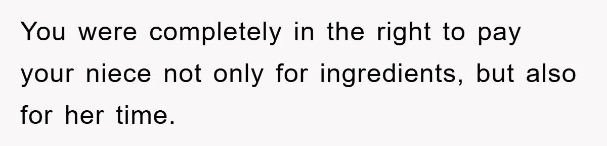 You were completely in the right to pay your niece not only for ingredients, but also for her time.