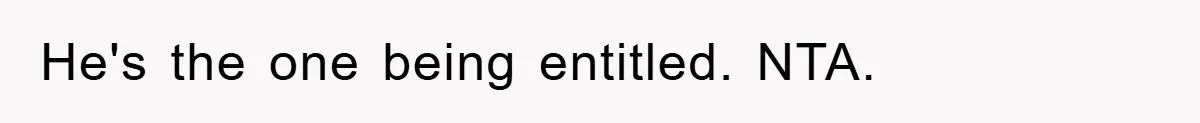 He's the one being entitled. NTA.