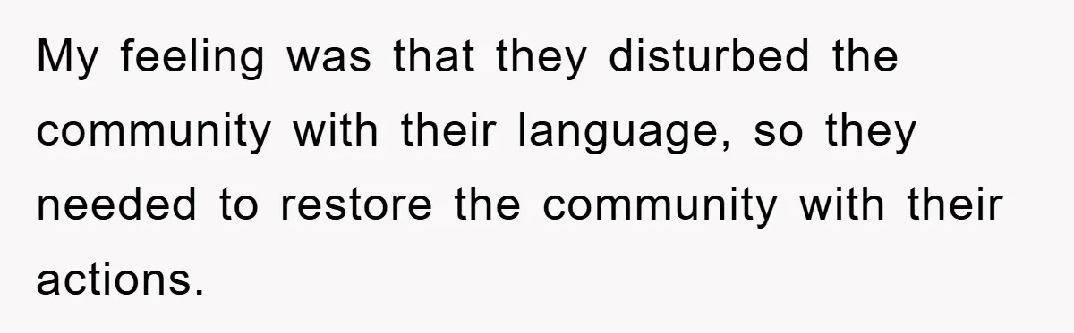 My feeling was that they disturbed the community with their language, so they needed to restore the community with their actions.