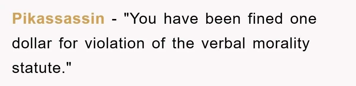 Pikassassin − "You have been fined one dollar for violation of the verbal morality statute."