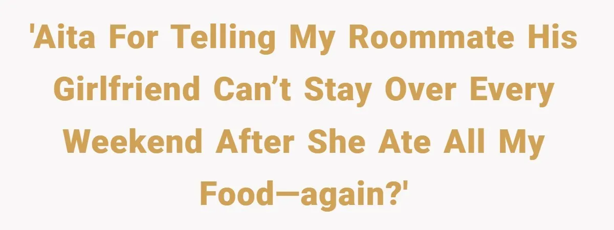 'AITA for telling my roommate his girlfriend can’t stay over every weekend after she ate all my food—again?'