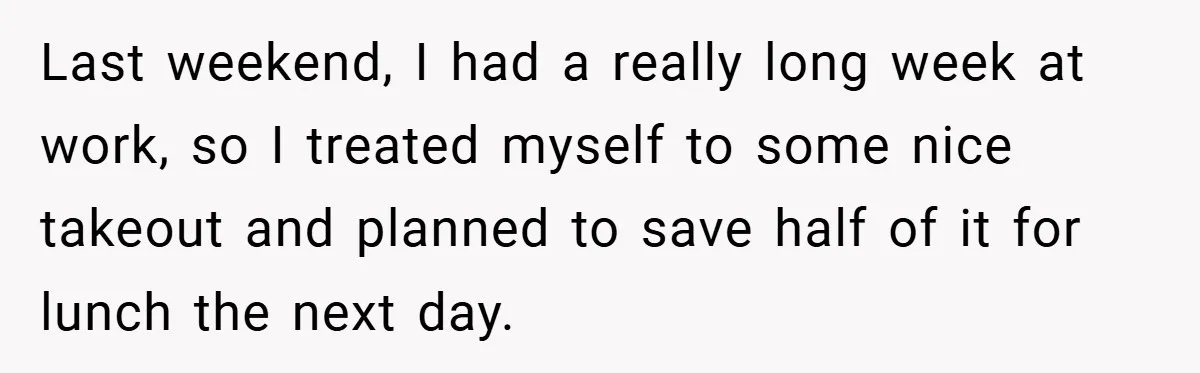 Last weekend, I had a really long week at work, so I treated myself to some nice takeout and planned to save half of it for lunch the next day.