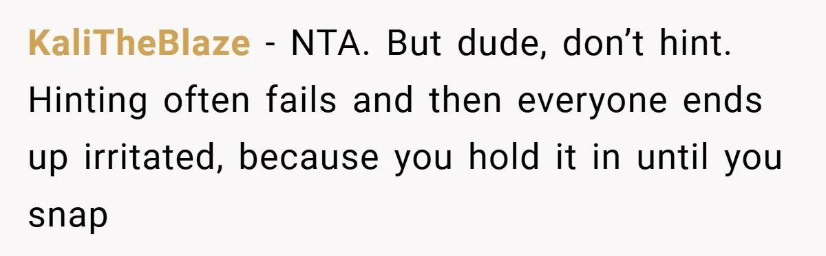 KaliTheBlaze − NTA. But dude, don’t hint. Hinting often fails and then everyone ends up irritated, because you hold it in until you snap