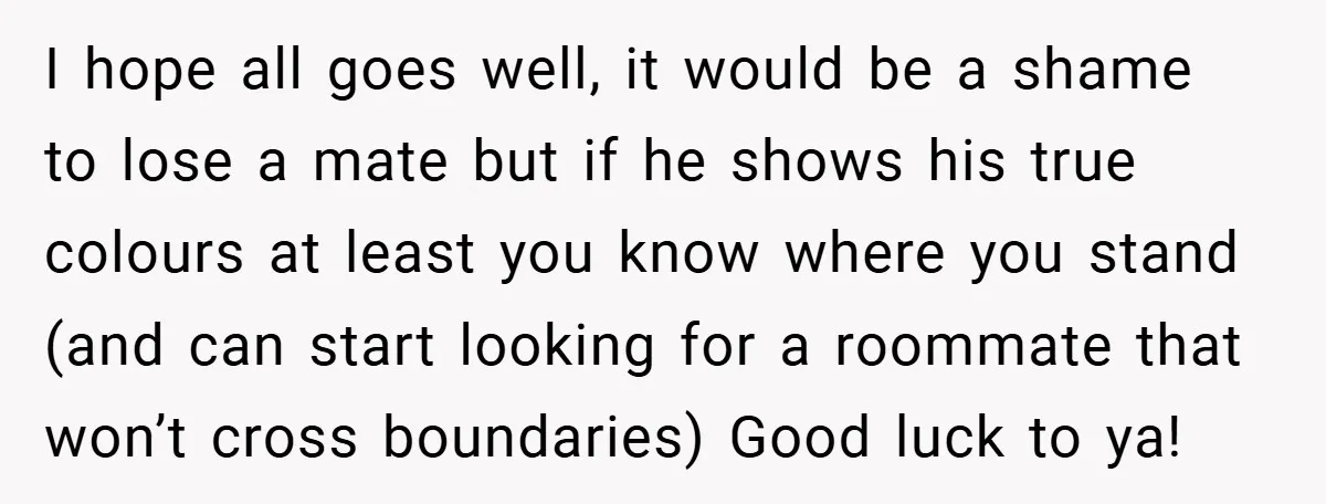 I hope all goes well, it would be a shame to lose a mate but if he shows his true colours at least you know where you stand (and can...