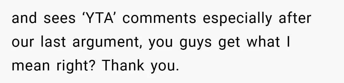 and sees ‘YTA’ comments especially after our last argument, you guys get what I mean right? Thank you.