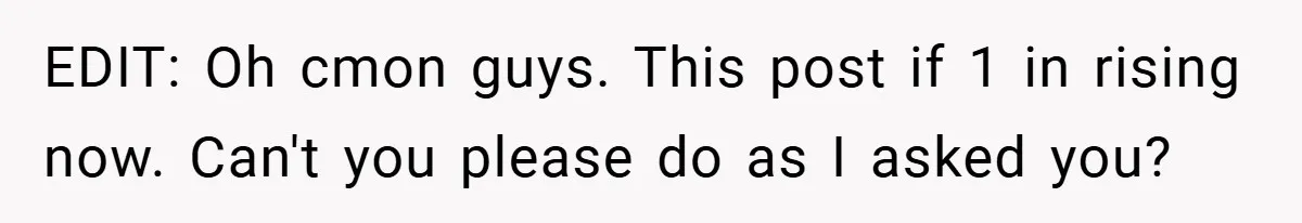 EDIT: Oh cmon guys. This post if 1 in rising now. Can't you please do as I asked you?