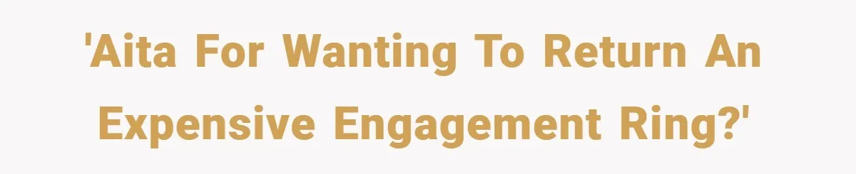 'AITA for wanting to return an expensive engagement ring?'