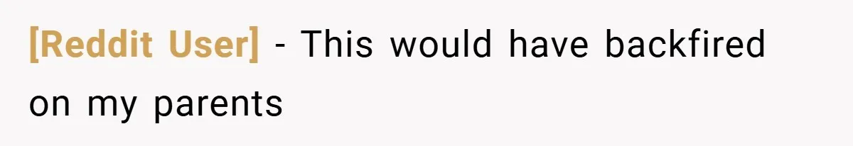 [Reddit User] − This would have backfired on my parents