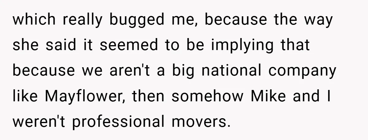 which really bugged me, because the way she said it seemed to be implying that because we aren't a big national company like Mayflower, then somehow Mike and I weren't...