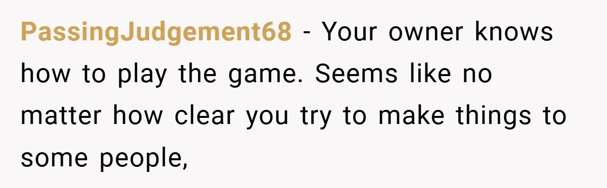 PassingJudgement68 − Your owner knows how to play the game. Seems like no matter how clear you try to make things to some people,