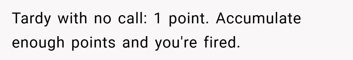 Tardy with no call: 1 point. Accumulate enough points and you're fired.
