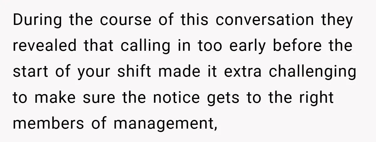 During the course of this conversation they revealed that calling in too early before the start of your shift made it extra challenging to make sure the notice gets to...