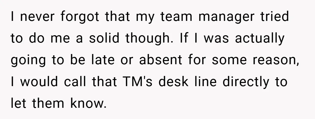 I never forgot that my team manager tried to do me a solid though. If I was actually going to be late or absent for some reason, I would call...