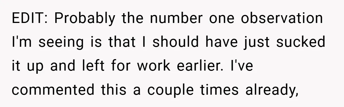 EDIT: Probably the number one observation I'm seeing is that I should have just sucked it up and left for work earlier. I've commented this a couple times already,
