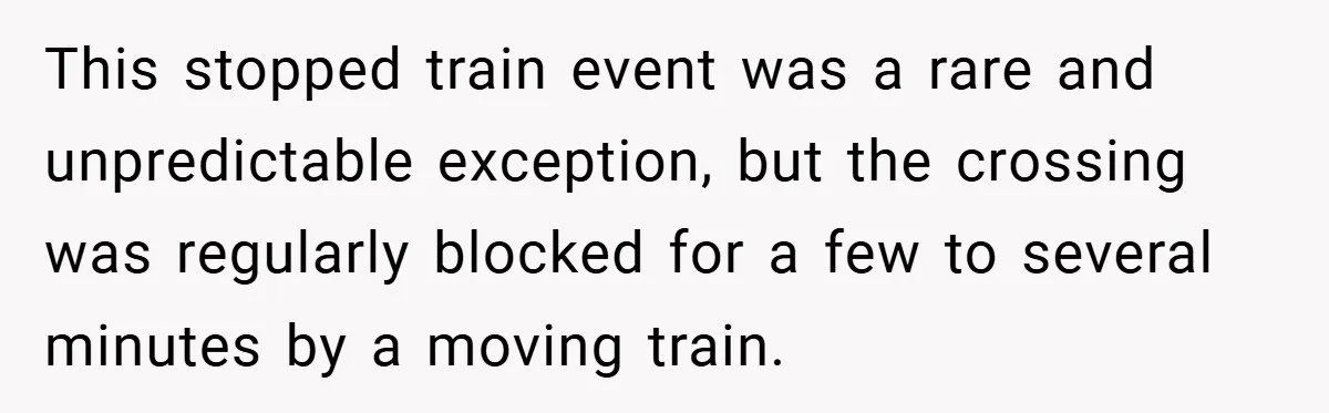 This stopped train event was a rare and unpredictable exception, but the crossing was regularly blocked for a few to several minutes by a moving train.