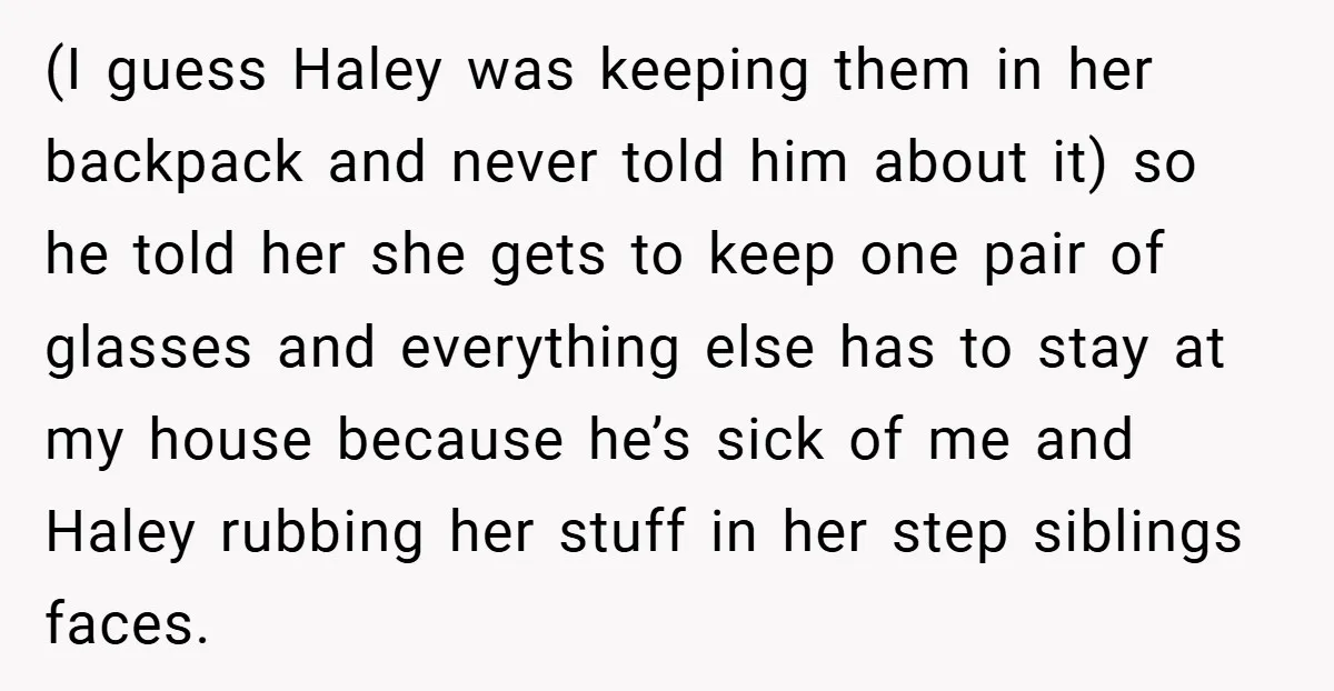 (I guess Haley was keeping them in her backpack and never told him about it) so he told her she gets to keep one pair of glasses and everything else...