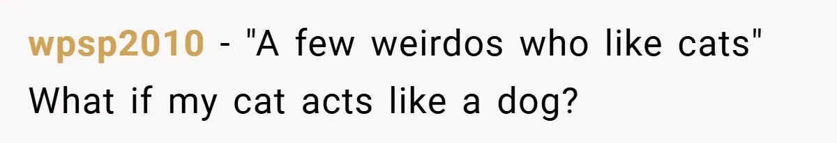wpsp2010 − "A few weirdos who like cats" What if my cat acts like a dog?