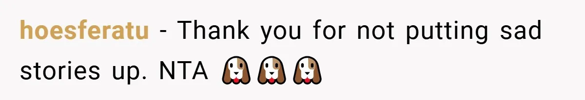 hoesferatu − Thank you for not putting sad stories up. NTA 🐶🐶🐶