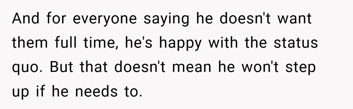 And for everyone saying he doesn't want them full time, he's happy with the status quo. But that doesn't mean he won't step up if he needs to.
