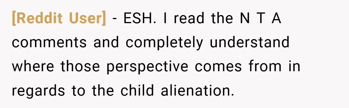 [Reddit User] − ESH. I read the N T A comments and completely understand where those perspective comes from in regards to the child alienation.