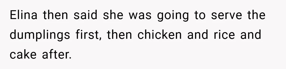 Elina then said she was going to serve the dumplings first, then chicken and rice and cake after.