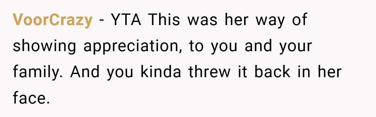 VoorCrazy − YTA This was her way of showing appreciation, to you and your family. And you kinda threw it back in her face.