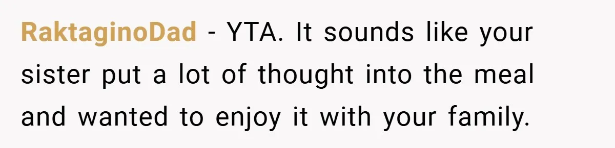RaktaginoDad − YTA. It sounds like your sister put a lot of thought into the meal and wanted to enjoy it with your family.
