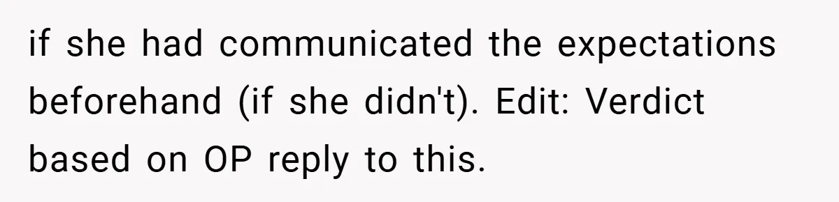 if she had communicated the expectations beforehand (if she didn't). Edit: Verdict based on OP reply to this.