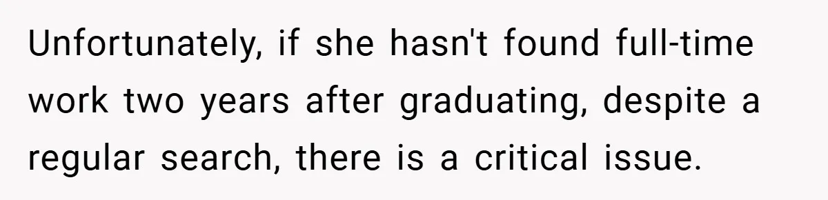 Unfortunately, if she hasn't found full-time work two years after graduating, despite a regular search, there is a critical issue.