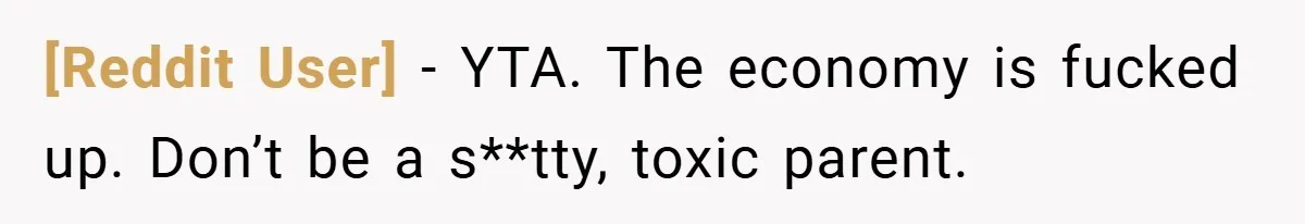 [Reddit User] − YTA. The economy is fucked up. Don’t be a s**tty, toxic parent.