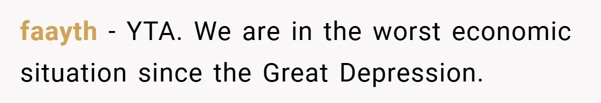 faayth − YTA. We are in the worst economic situation since the Great Depression.
