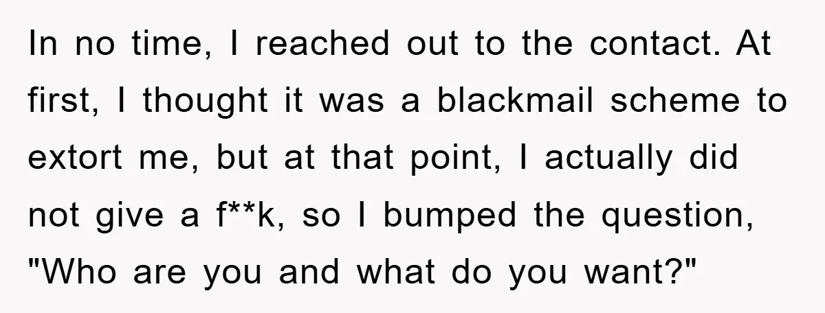 In no time, I reached out to the contact. At first, I thought it was a blackmail scheme to extort me, but at that point, I actually did not give...