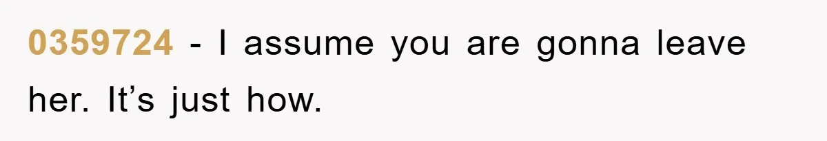 0359724 − I assume you are gonna leave her. It’s just how.