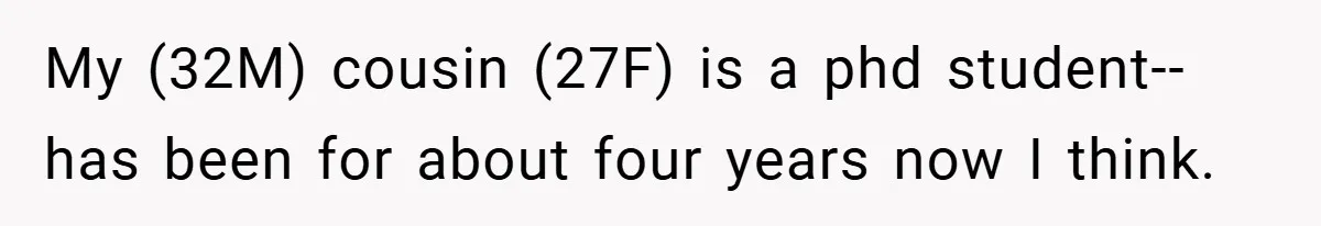 My (32M) cousin (27F) is a phd student--has been for about four years now I think.