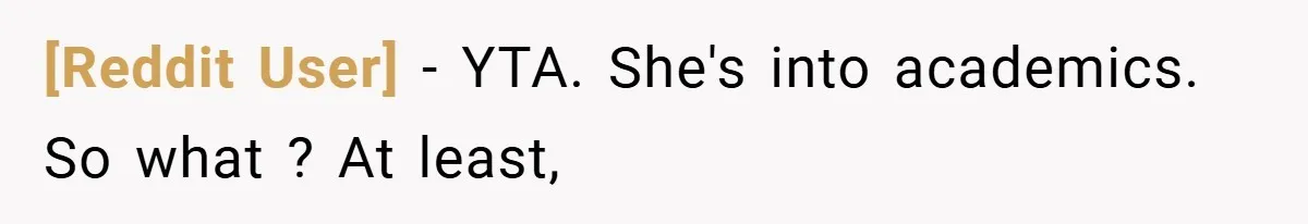 [Reddit User] − YTA. She's into academics. So what ? At least,