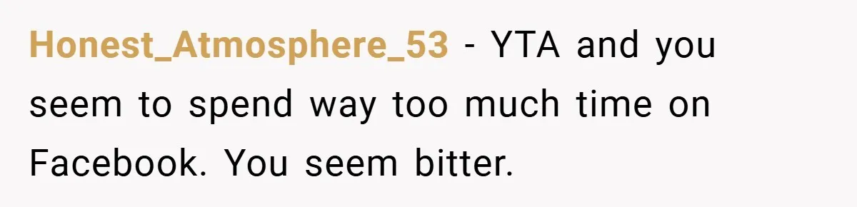 Honest_Atmosphere_53 − YTA and you seem to spend way too much time on Facebook. You seem bitter.