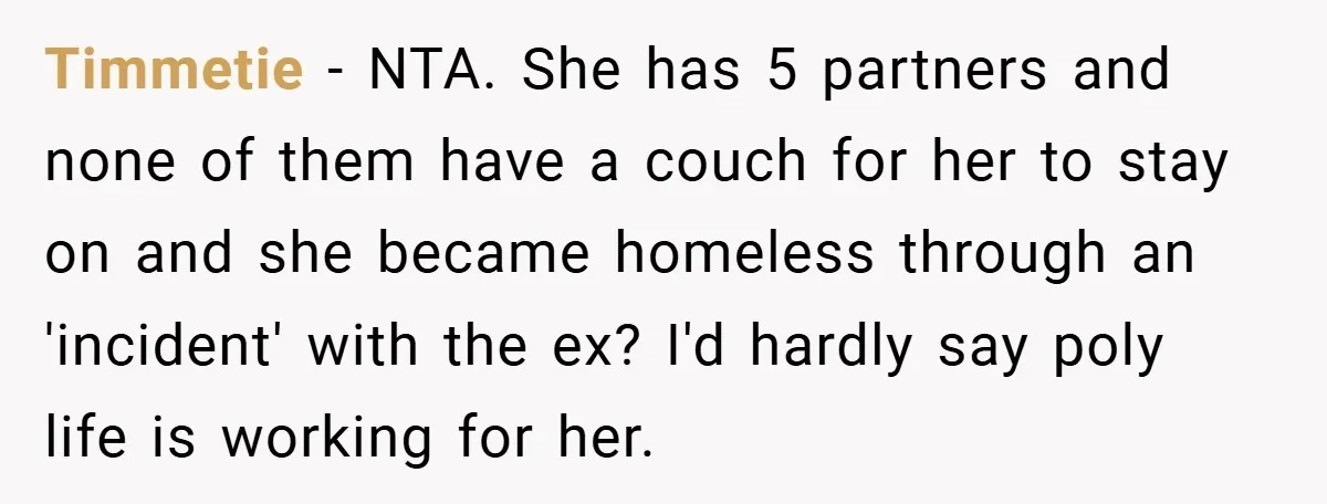 Timmetie − NTA. She has 5 partners and none of them have a couch for her to stay on and she became homeless through an 'incident' with the ex? I'd...