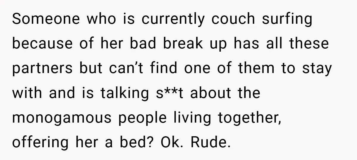Someone who is currently couch surfing because of her bad break up has all these partners but can’t find one of them to stay with and is talking s**t about...