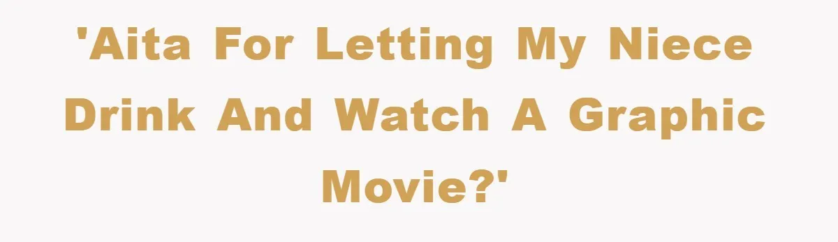 'AITA for letting my niece drink and watch a graphic movie?'