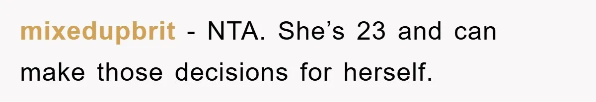 mixedupbrit − NTA. She’s 23 and can make those decisions for herself.