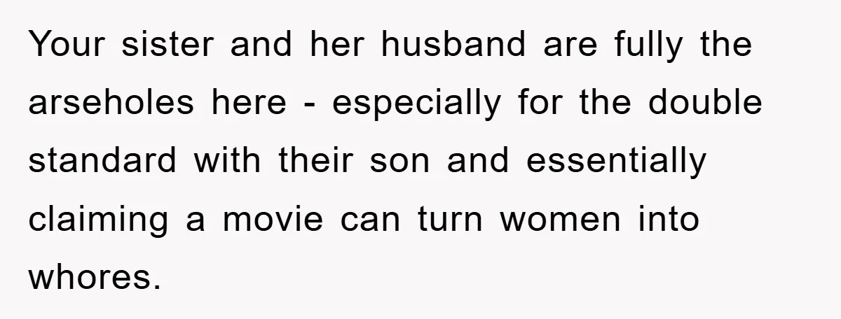 Your sister and her husband are fully the arseholes here - especially for the double standard with their son and essentially claiming a movie can turn women into whores.