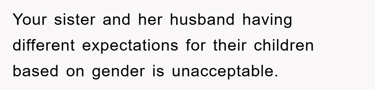 Your sister and her husband having different expectations for their children based on gender is unacceptable.
